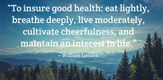 to insure good health: eat lightly, breathe deeply, live moderately, cultivate cheerfulness, and maintain an interest in life